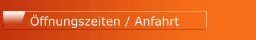 &Ouml;ffnungszeiten / Anfahrt